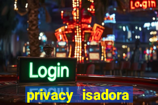 privacy isadora vale gratis